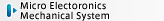 Micro Electoronics Mechanical System